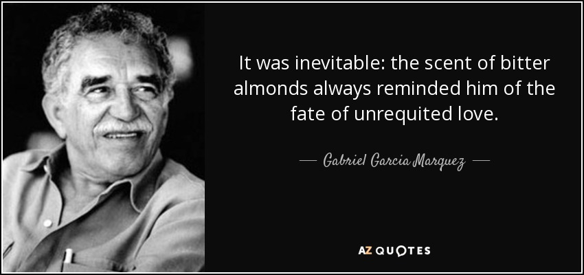 quote-it-was-inevitable-the-scent-of-bitter-almonds-always-reminded-him-of-the-fate-of-unrequited-gabriel-garcia-marquez-34-77-45